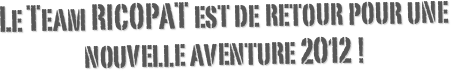 Le Team RICOPAT est de retour pour une nouvelle aventure 2O12 !